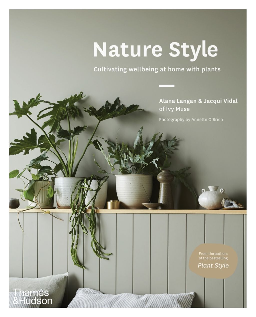 Nature Style:  Cultivating Wellbeing at Home with Plants by Alana Langan and Jacqui Vidal with photography by Annette O’Brien published by Thames & Hudson.  $34.99